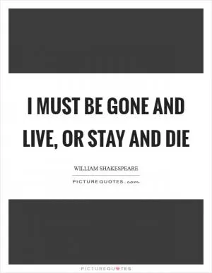 I must be gone and live, or stay and die Picture Quote #1