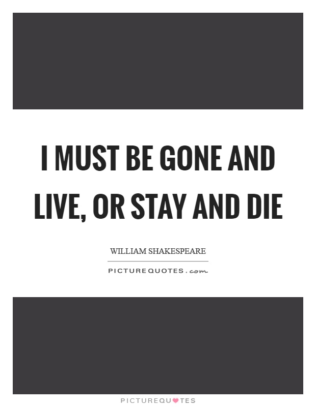 I must be gone and live, or stay and die Picture Quote #1