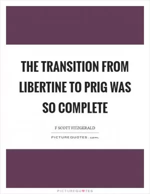 The transition from libertine to prig was so complete Picture Quote #1