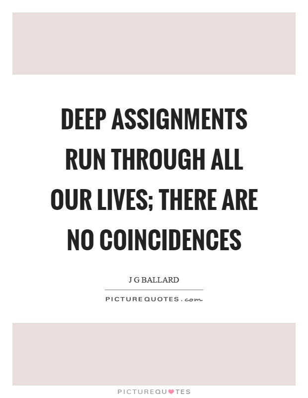 Deep assignments run through all our lives; there are no coincidences Picture Quote #1