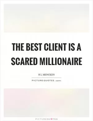 The best client is a scared millionaire Picture Quote #1