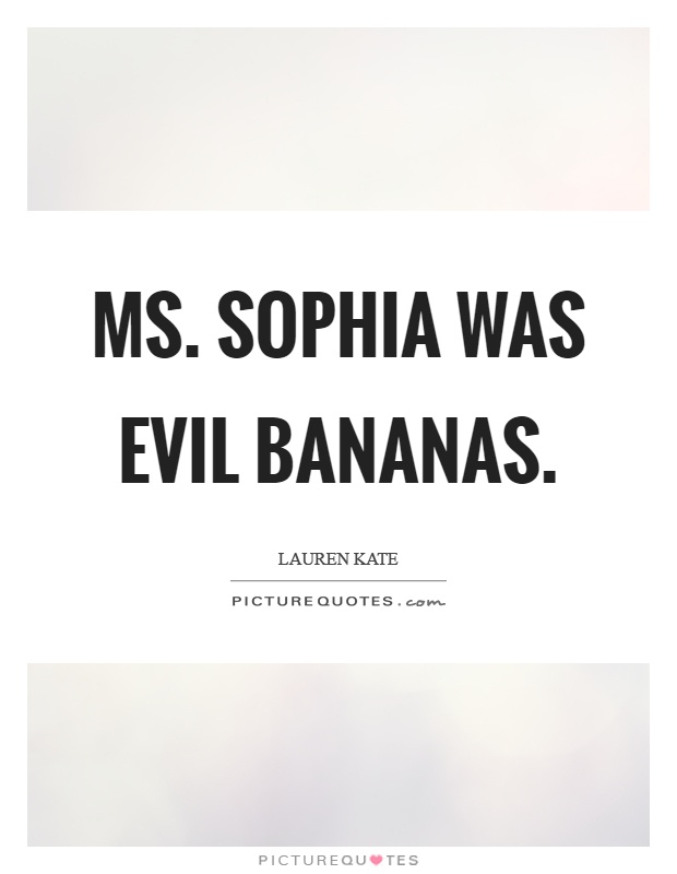 Ms. Sophia was evil bananas Picture Quote #1