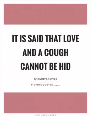It is said that love and a cough cannot be hid Picture Quote #1