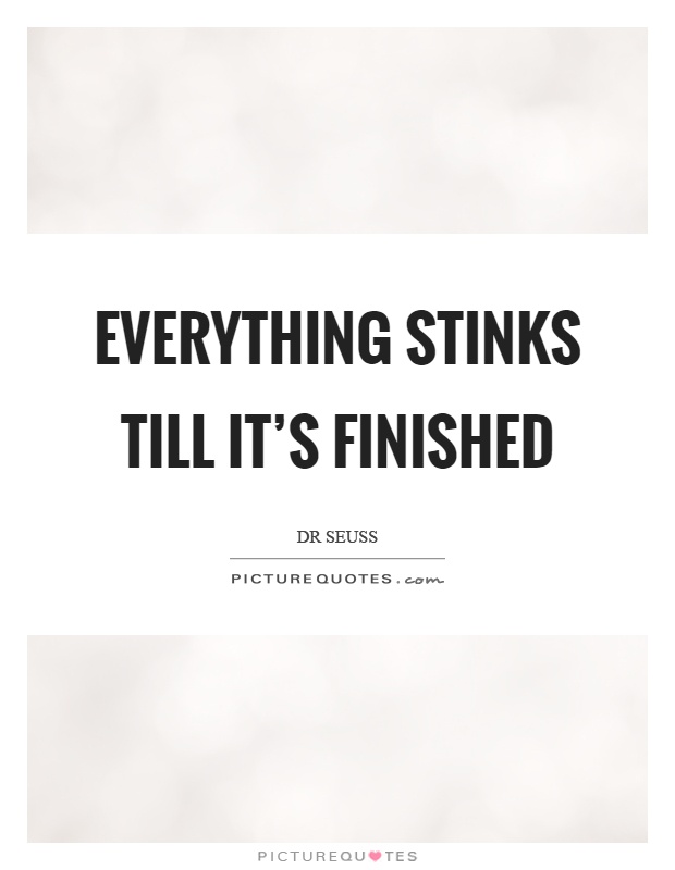 Everything stinks till it's finished Picture Quote #1