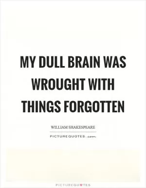 My dull brain was wrought with things forgotten Picture Quote #1