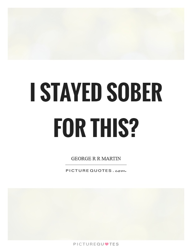 I stayed sober for this? Picture Quote #1