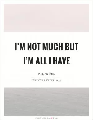 I’m not much but I’m all I have Picture Quote #1