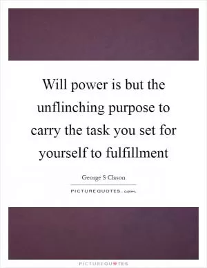 Will power is but the unflinching purpose to carry the task you set for yourself to fulfillment Picture Quote #1