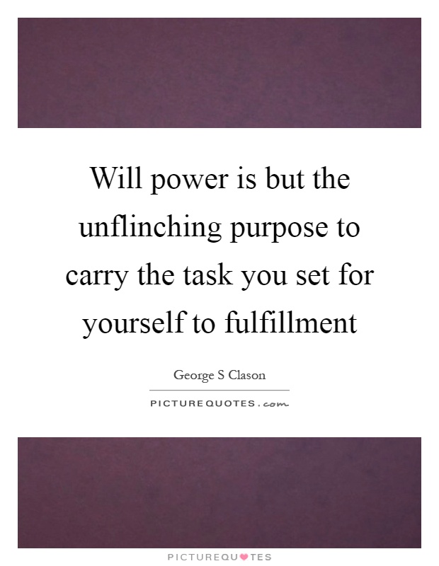 Will power is but the unflinching purpose to carry the task you set for yourself to fulfillment Picture Quote #1