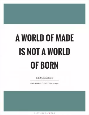 A world of made is not a world of born Picture Quote #1