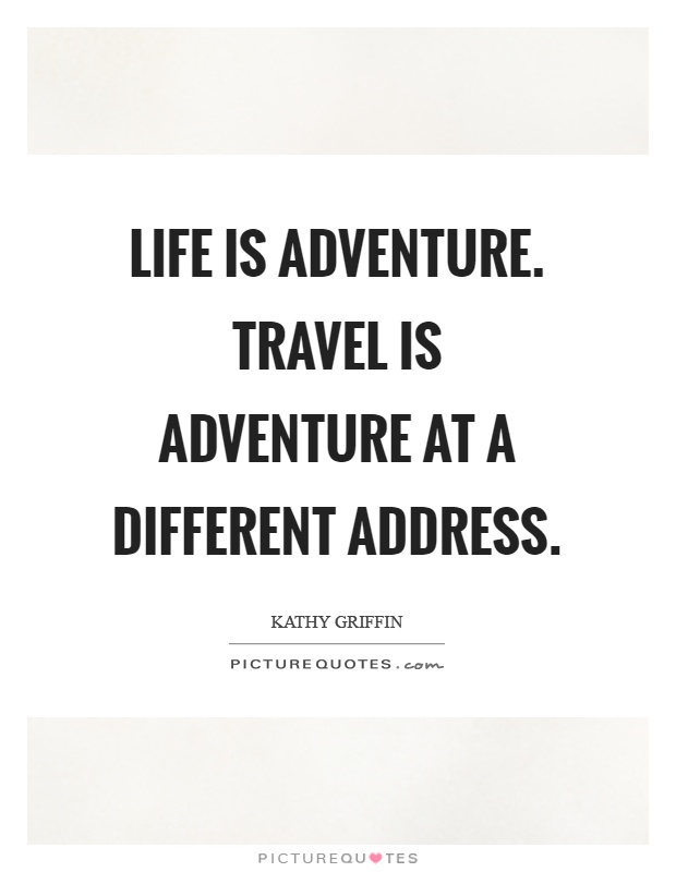 Life is adventure. Travel is adventure at a different address Picture Quote #1