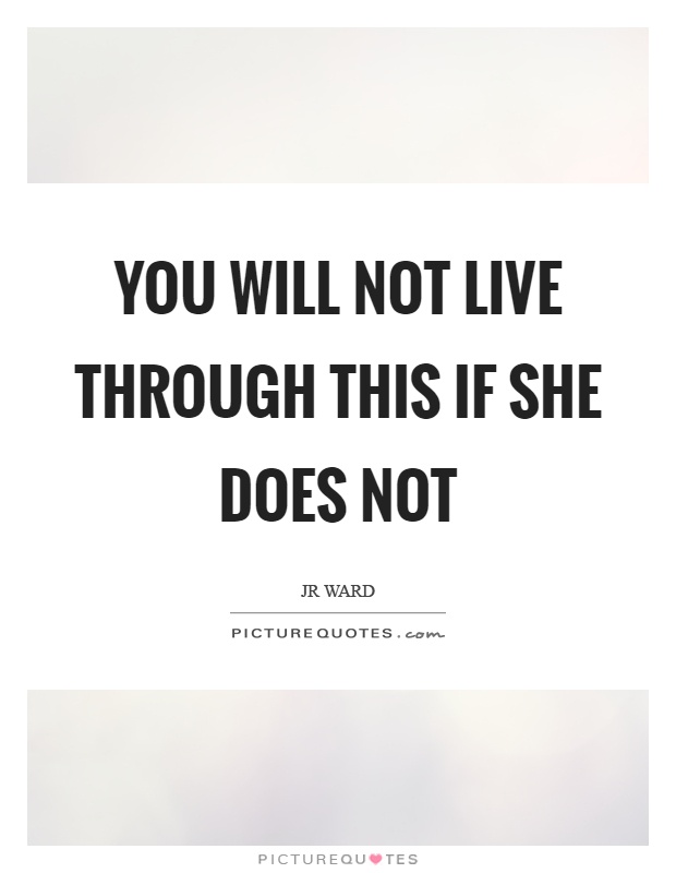 You will not live through this if she does not Picture Quote #1