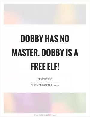 Dobby has no master. Dobby is a free elf! Picture Quote #1