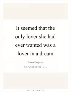 It seemed that the only lover she had ever wanted was a lover in a dream Picture Quote #1