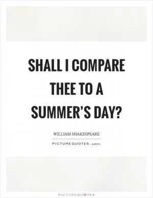 Shall I compare thee to a summer’s day? Picture Quote #1