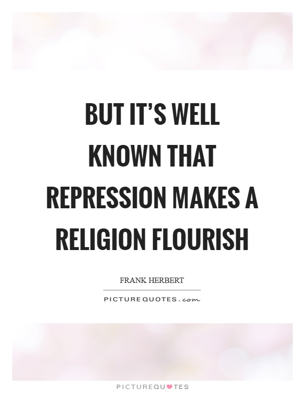 But it's well known that repression makes a religion flourish Picture Quote #1