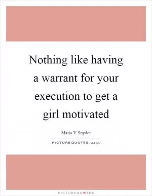 Nothing like having a warrant for your execution to get a girl motivated Picture Quote #1