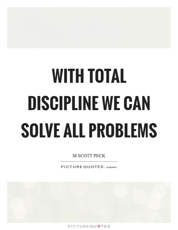 With total discipline we can solve all problems Picture Quote #1