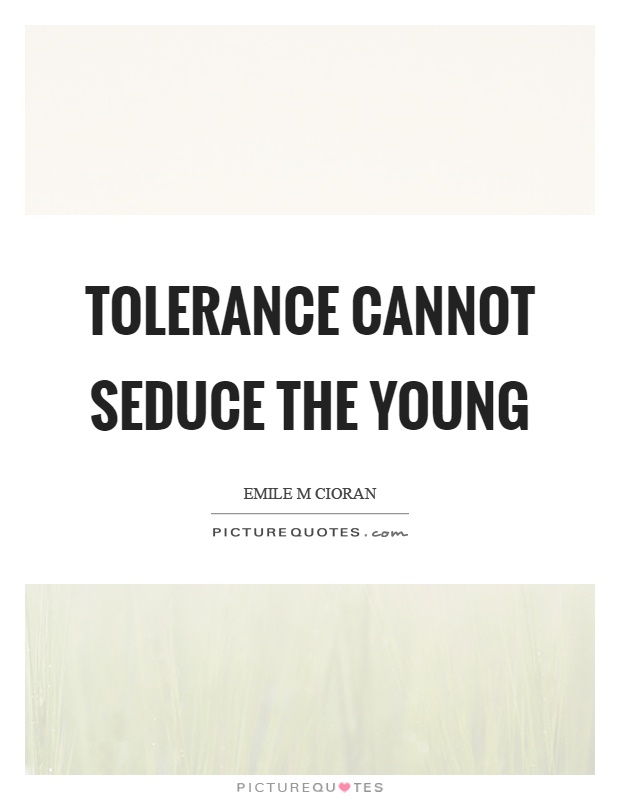 Tolerance cannot seduce the young Picture Quote #1