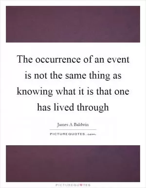 The occurrence of an event is not the same thing as knowing what it is that one has lived through Picture Quote #1