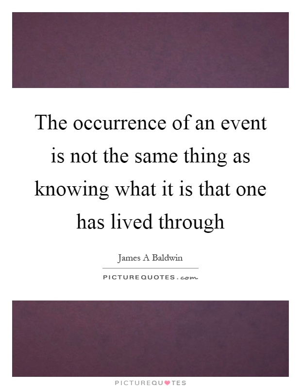 The occurrence of an event is not the same thing as knowing what it is that one has lived through Picture Quote #1