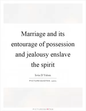 Marriage and its entourage of possession and jealousy enslave the spirit Picture Quote #1