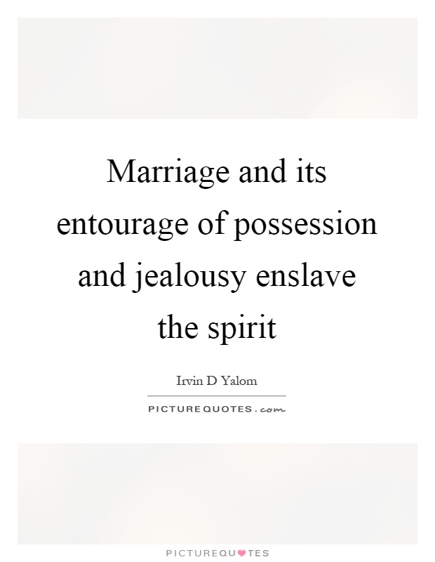 Marriage and its entourage of possession and jealousy enslave the spirit Picture Quote #1