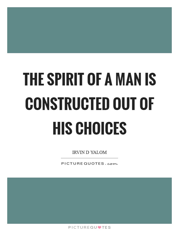 The spirit of a man is constructed out of his choices Picture Quote #1