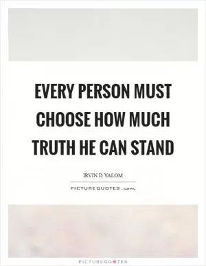 Every person must choose how much truth he can stand Picture Quote #1