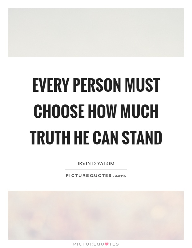 Every person must choose how much truth he can stand Picture Quote #1