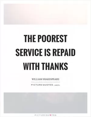 The poorest service is repaid with thanks Picture Quote #1