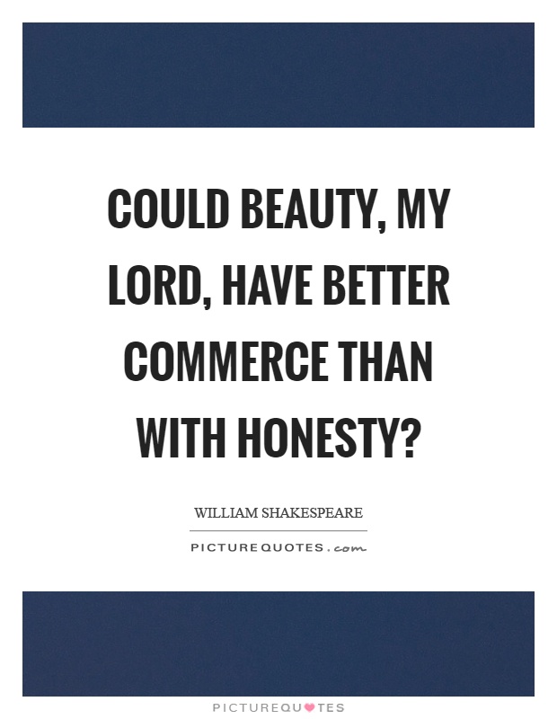 Could beauty, my lord, have better commerce than with honesty? Picture Quote #1
