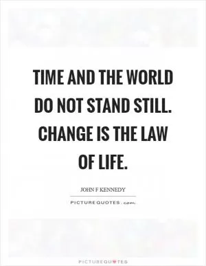 Time and the world do not stand still. Change is the law of life Picture Quote #1