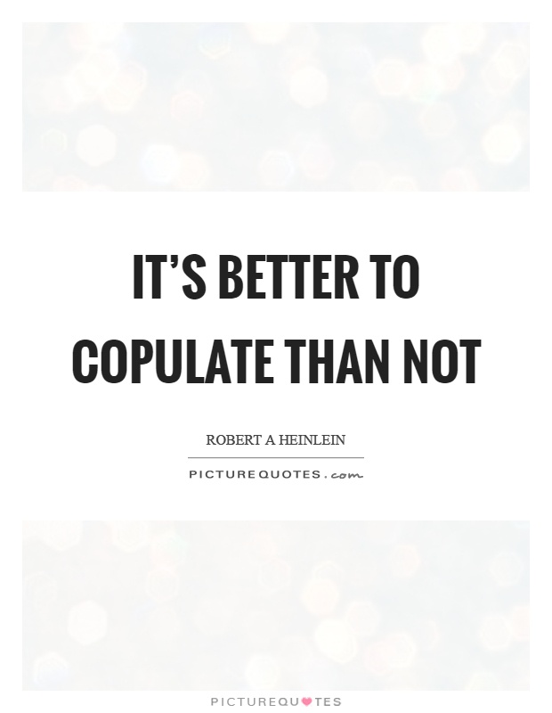 It's better to copulate than not Picture Quote #1