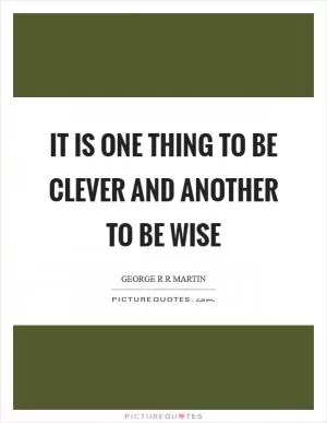 It is one thing to be clever and another to be wise Picture Quote #1