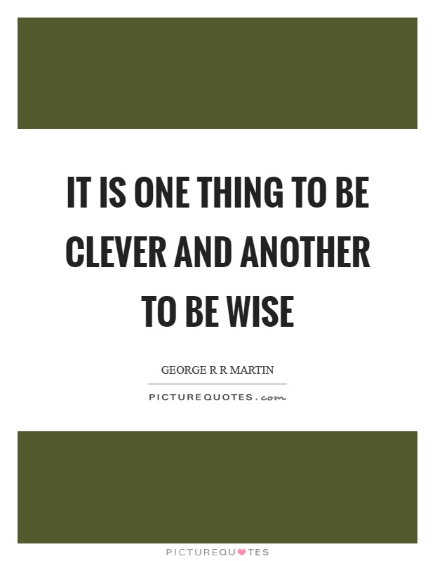 It is one thing to be clever and another to be wise Picture Quote #1