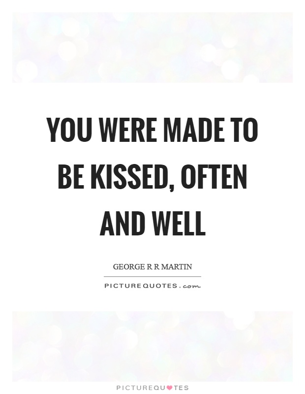 You were made to be kissed, often and well Picture Quote #1
