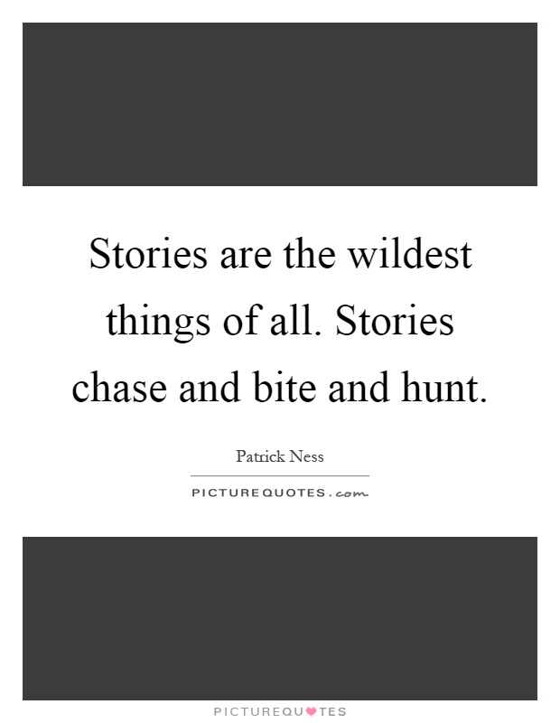 Stories are the wildest things of all. Stories chase and bite and hunt Picture Quote #1