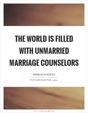The world is filled with unmarried marriage counselors Picture Quote #1