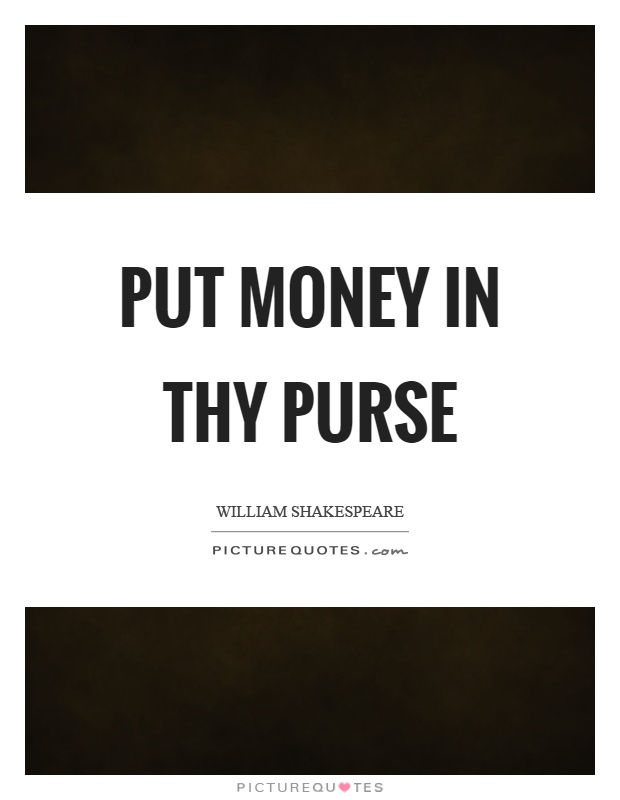 Put money in thy purse Picture Quote #1