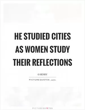 He studied cities as women study their reflections Picture Quote #1