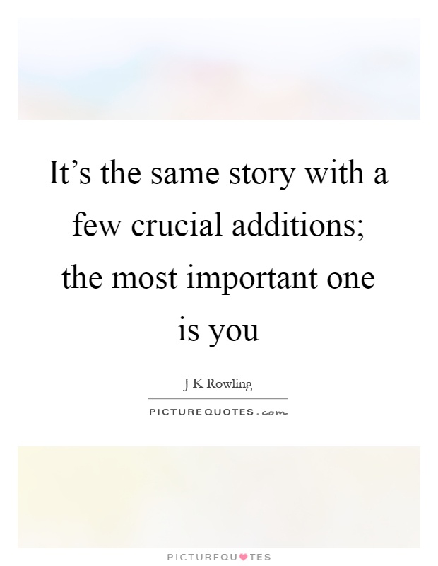 It's the same story with a few crucial additions; the most important one is you Picture Quote #1