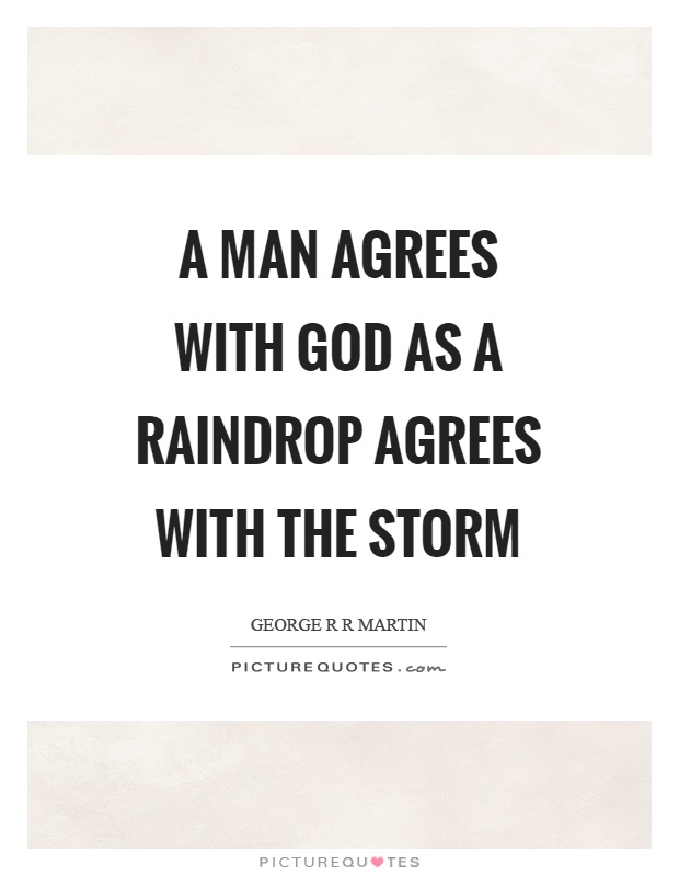 A man agrees with God as a raindrop agrees with the storm Picture Quote #1