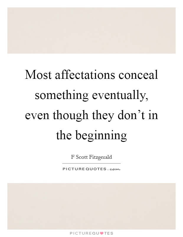 Most affectations conceal something eventually, even though they don't in the beginning Picture Quote #1