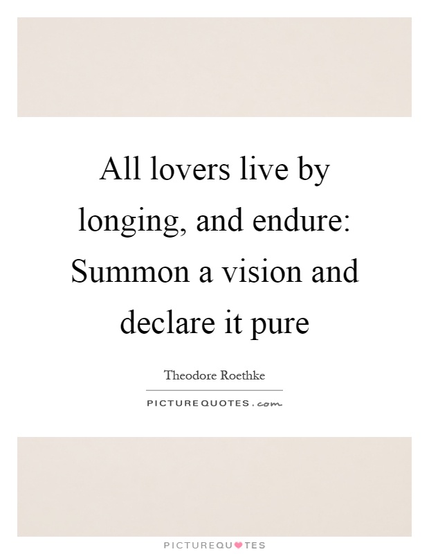 All lovers live by longing, and endure: Summon a vision and declare it pure Picture Quote #1