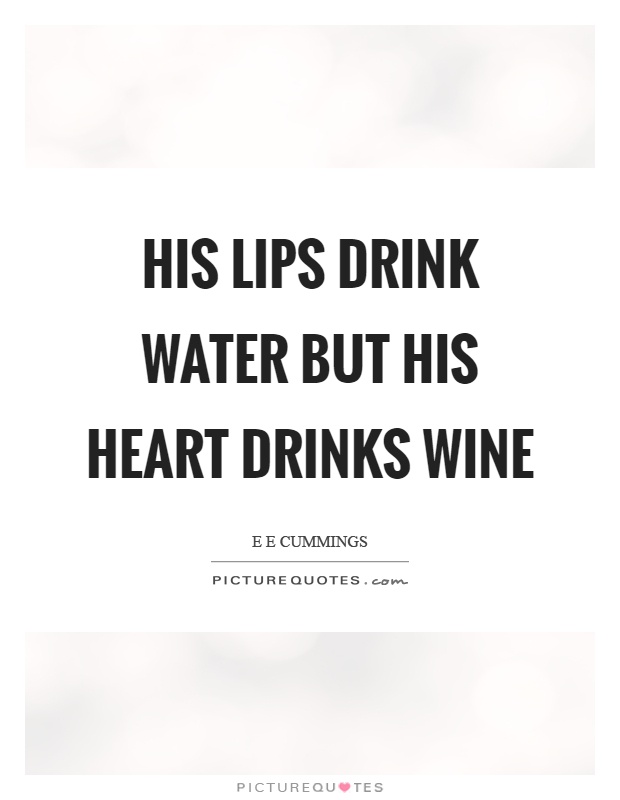His lips drink water but his heart drinks wine Picture Quote #1