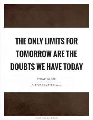The only limits for tomorrow are the doubts we have today Picture Quote #1