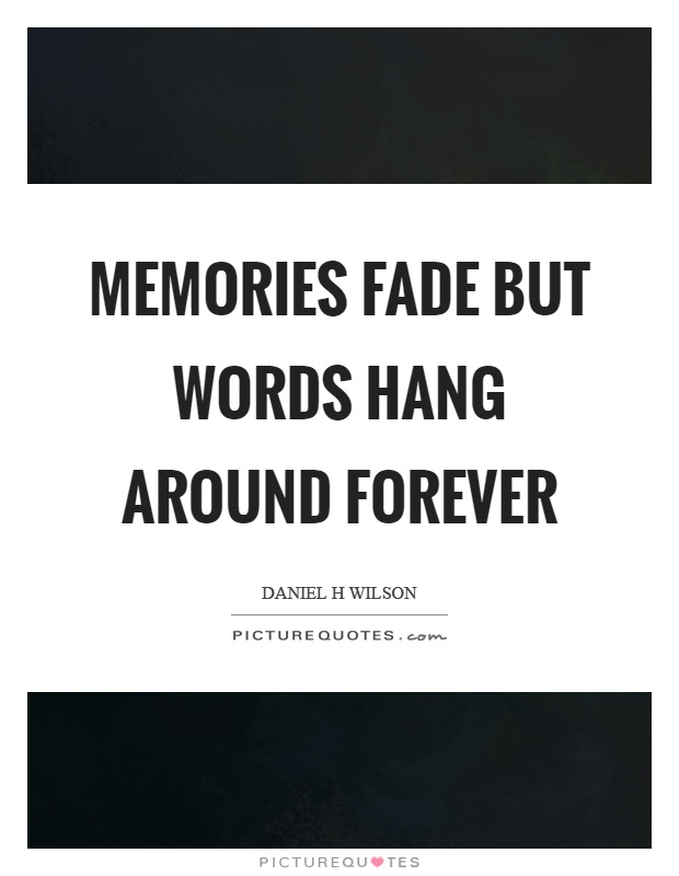 Memories fade but words hang around forever Picture Quote #1