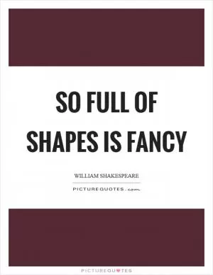 So full of shapes is fancy Picture Quote #1