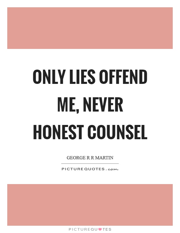 Only lies offend me, never honest counsel Picture Quote #1